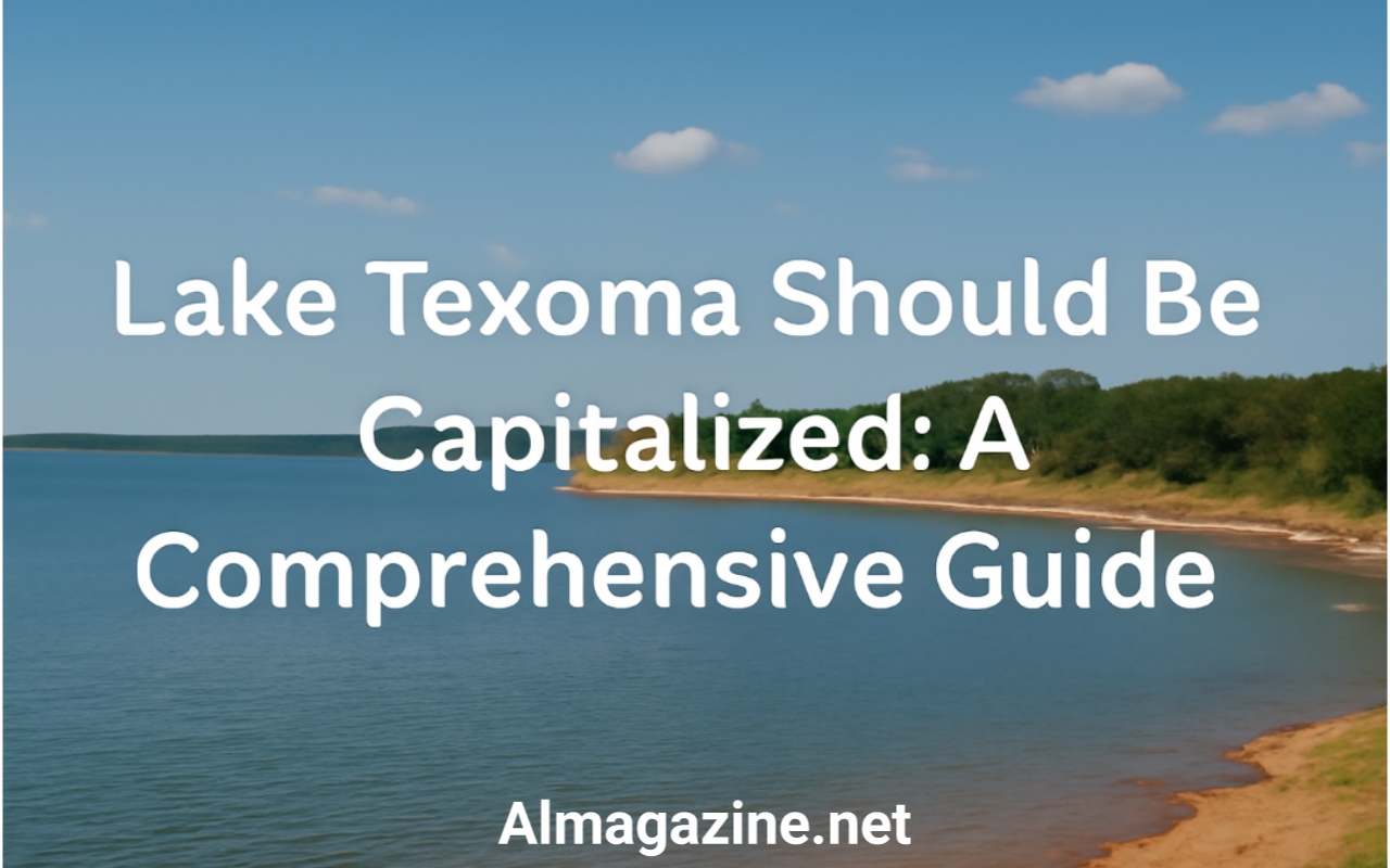 Lake Texoma Should Be Capitalized: A Comprehensive Guide
